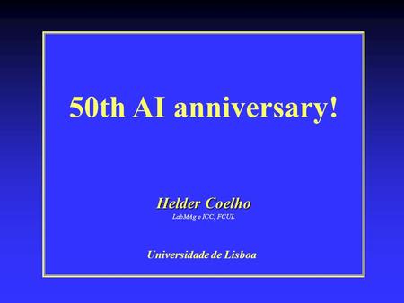 Universidade de Lisboa Helder Coelho LabMAg e ICC, FCUL 50th AI anniversary!