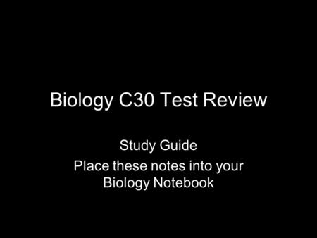 Biology C30 Test Review Study Guide Place these notes into your Biology Notebook.