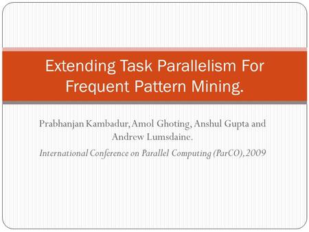 Prabhanjan Kambadur, Amol Ghoting, Anshul Gupta and Andrew Lumsdaine. International Conference on Parallel Computing (ParCO),2009 Extending Task Parallelism.