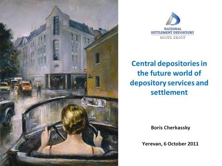 Central depositories in the future world of depository services and settlement Boris Cherkassky Yerevan, 6 October 2011.