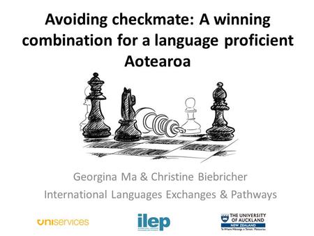 Avoiding checkmate: A winning combination for a language proficient Aotearoa Georgina Ma & Christine Biebricher International Languages Exchanges & Pathways.