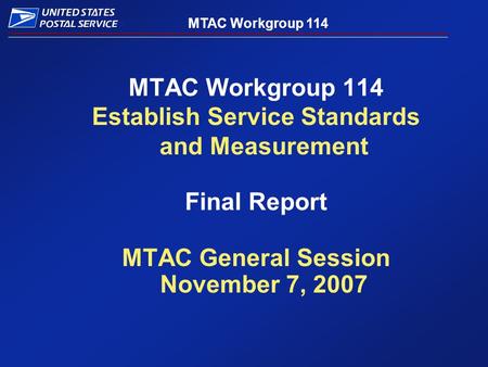 MTAC Workgroup 114 ® Establish Service Standards and Measurement Final Report MTAC General Session November 7, 2007.