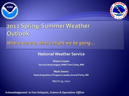 National Weather Service Diane Cooper Service Hydrologist, NWS Twin Cities, MN Mark Ewens Data Acquisition Program Leader, Grand Forks, ND March 29, 2012.