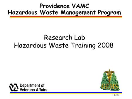 1 RCRA Providence VAMC Hazardous Waste Management Program Research Lab Hazardous Waste Training 2008.