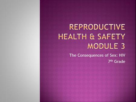 The Consequences of Sex: HIV 7 th Grade.  Human Immunodeficiency Virus  Virus that causes AIDS  HIV passes from person to person contact through blood.