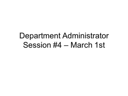 Department Administrator Session #4 – March 1st. Agenda Follow up to January 19 th meeting (10 mins) PDF Scheduled Reports (15 mins) Payments to particpants.