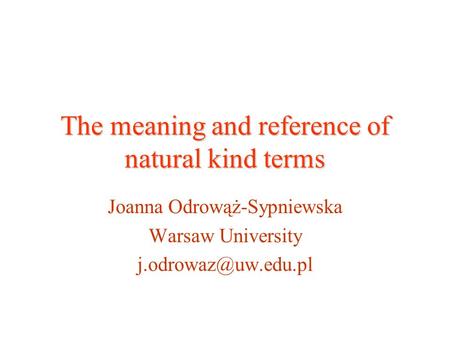 The meaning and reference of natural kind terms Joanna Odrowąż-Sypniewska Warsaw University