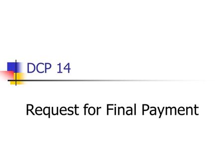 DCP 14 Request for Final Payment. Front Page Bottom of Sheet Do not submit an incomplete packet Ledger questions to John Fox (651-366-4854) DCP 14 questions.