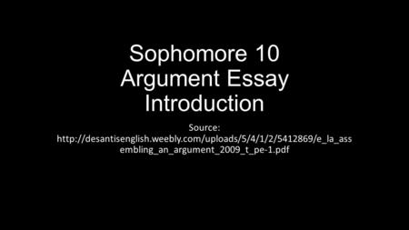 Sophomore 10 Argument Essay Introduction Source:  embling_an_argument_2009_t_pe-1.pdf.