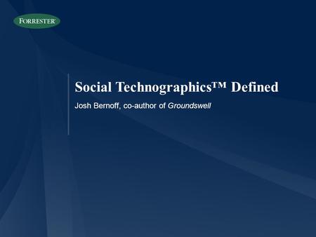 Social Technographics™ Defined Josh Bernoff, co-author of Groundswell.