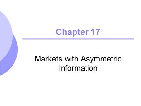 Chapter 17 Markets with Asymmetric Information. ©2005 Pearson Education, Inc. Chapter 172 Introduction We can see what happens when some parties know.