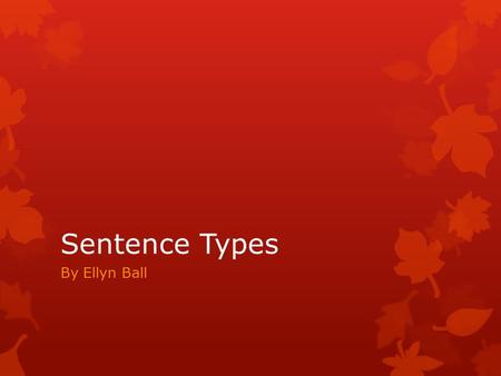 Sentence Types By Ellyn Ball.