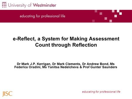 Educating for professional life Dr Mark J.P. Kerrigan, Dr Mark Clements, Dr Andrew Bond, Ms Federica Oradini, Ms Yanitsa Nedelcheva & Prof Gunter Saunders.