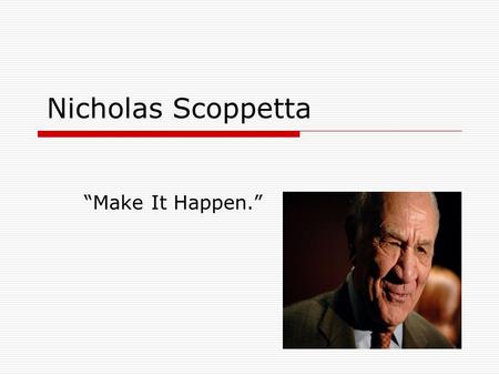 Nicholas Scoppetta “Make It Happen.”. Where do I stand? Tax Cuts Health Care Energy Sources Abortion Gay Marriage Education Debt.