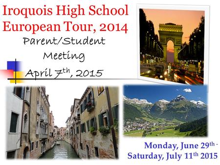 Iroquois High School European Tour, 2014 Parent/Student Meeting April 7 th, 2015 Monday, June 29 th - Saturday, July 11 th 2015.