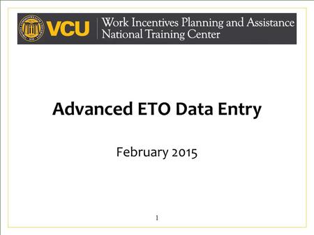 Advanced ETO Data Entry February 2015 1. Learning Objectives At the conclusion of this training, CWICs will: Understand the overall importance of timely,