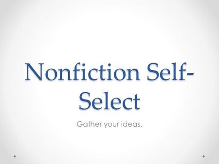 Nonfiction Self- Select Gather your ideas.. Graphic Organizer: Compare/Contrast.