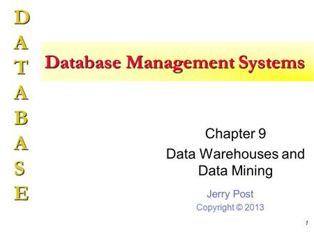 Jerry Post Copyright © 2013 DATABASE Database Management Systems Chapter 9 Data Warehouses and Data Mining 1.