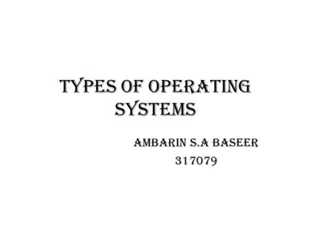 TYPES OF OPERATING SYSTEMS AMBARIN S.A BASEER 317079.