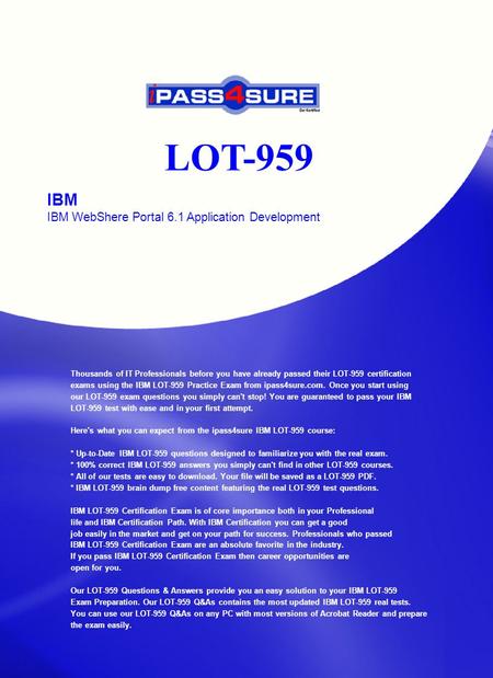 LOT-959 IBM IBM WebShere Portal 6.1 Application Development Thousands of IT Professionals before you have already passed their LOT-959 certification exams.