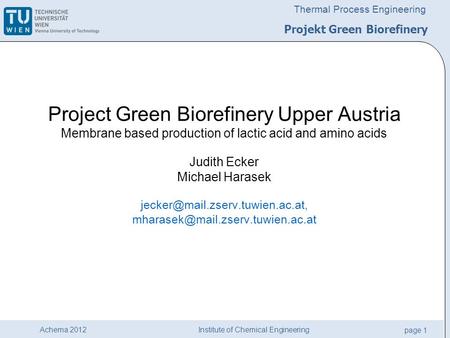 Institute of Chemical Engineering page 1 Achema 2012 Thermal Process Engineering Project Green Biorefinery Upper Austria Membrane based production of lactic.