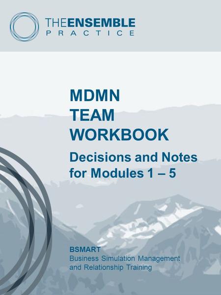 MDMN TEAM WORKBOOK Decisions and Notes for Modules 1 – 5 BSMART Business Simulation Management and Relationship Training.