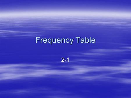 Frequency Table 2-1. Vocabulary  Data – Information  Frequency Table – lists the number of times each item occurs in a data set.