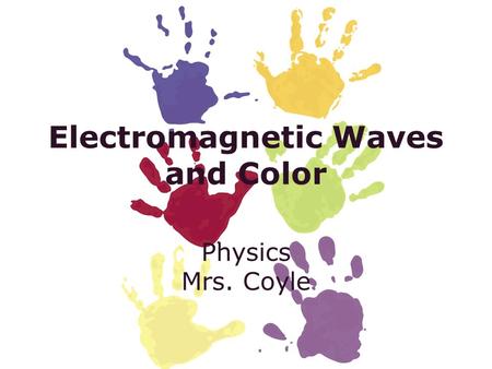 Electromagnetic Waves and Color Physics Mrs. Coyle.