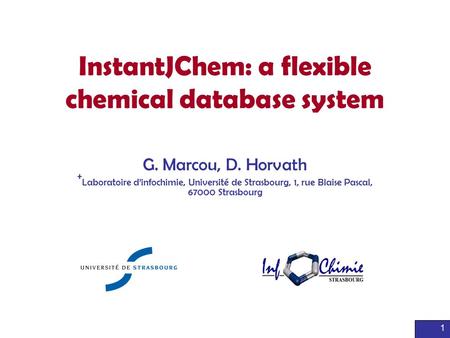 1 InstantJChem: a flexible chemical database system G. Marcou, D. Horvath + Laboratoire d’infochimie, Université de Strasbourg, 1, rue Blaise Pascal, 67000.