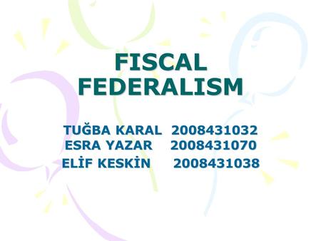 FISCAL FEDERALISM TUĞBA KARAL 2008431032 ESRA YAZAR 2008431070 ELİF KESKİN 2008431038.