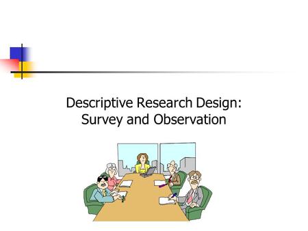 Descriptive Research Design: Survey and Observation