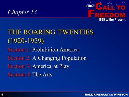 C ALL TO F REEDOM HOLT HOLT, RINEHART AND WINSTON 1865 to the Present 1 THE ROARING TWENTIES (1920-1929) Section 1: Prohibition America Section 2: A Changing.