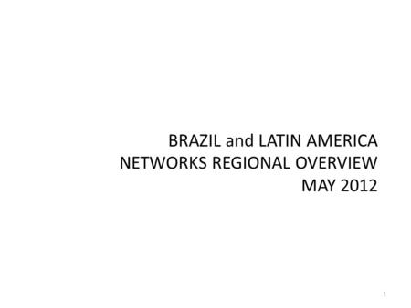 BRAZIL and LATIN AMERICA NETWORKS REGIONAL OVERVIEW MAY 2012 1.