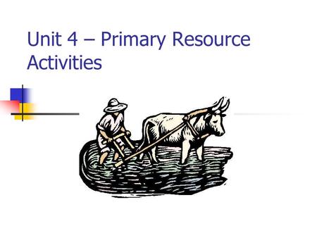 Unit 4 – Primary Resource Activities