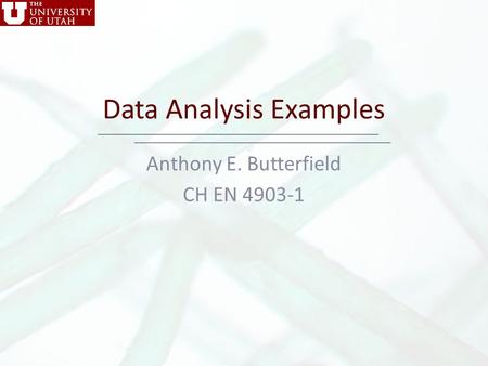 Data Analysis Examples Anthony E. Butterfield CH EN 4903-1.