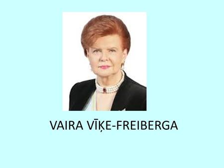 VAIRA VĪĶE-FREIBERGA. Vaira Vīķe-Freiberga (born 1 December 1937) was the sixth President of Latvia and the first female President of Latvia. She was.