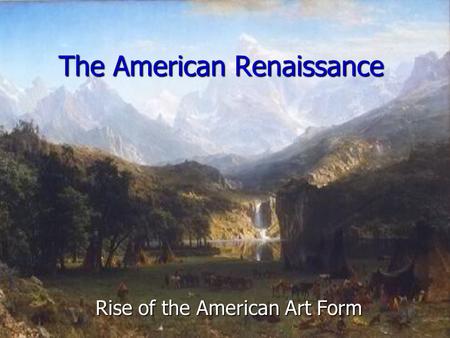 The American Renaissance Rise of the American Art Form.