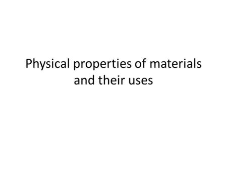 Physical properties of materials and their uses. CopperPlasticdiamondAluminiumsteel What are the properties of each material? What are these things used.