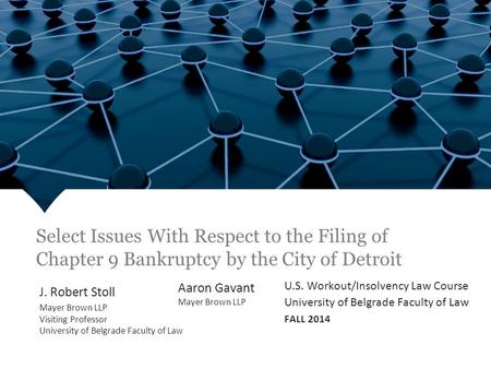 Fall 2013 Select Issues With Respect to the Filing of Chapter 9 Bankruptcy by the City of Detroit J. Robert Stoll Mayer Brown LLP Visiting Professor University.