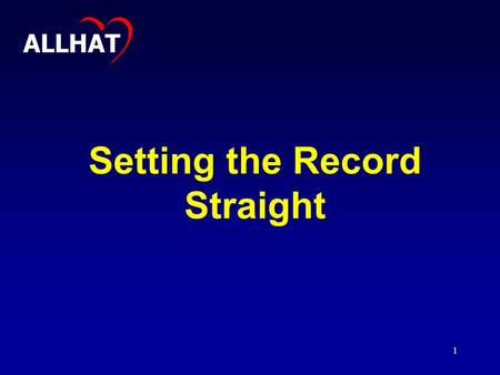 1 Setting the Record Straight ALLHAT. 2 Major ALLHAT Findings CHD risk not improved for any of the 3 newer agents compared with chlorthalidone Total mortality.