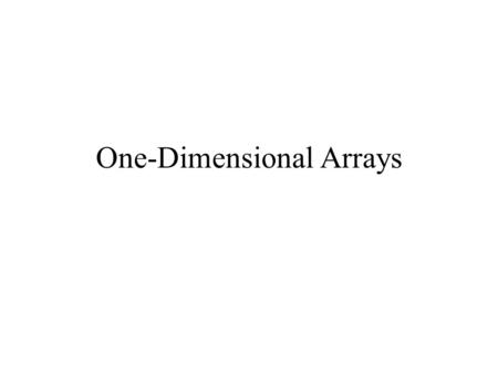 One-Dimensional Arrays. Introduction A one-dimensional array is a sequence of homogenous elements stored in contigous memory locations Motivating example: