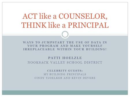 WAYS TO JUMPSTART THE USE OF DATA IN YOUR PROGRAM AND MAKE YOURSELF IRREPLACEABLE WITHIN YOUR BUILDING! PATTI HOELZLE NOOKSACK VALLEY SCHOOL DISTRICT CELEBRITY.