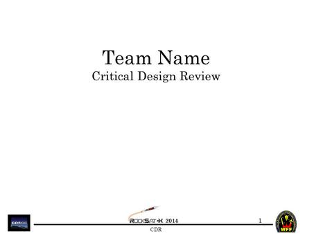 2014 CDR Team Name Critical Design Review 1. 2014 CDR CDR Delieverables 1.Mechanical drawings in pdf format 2.Electrical schematics in pdf format 3.Completed.