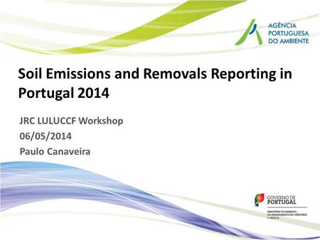 Soil Emissions and Removals Reporting in Portugal 2014 JRC LULUCCF Workshop 06/05/2014 Paulo Canaveira.