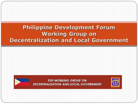 Philippine Development Forum Working Group on Decentralization and Local Government PDF-WORKING GROUP ON DECENTRALIZATION AND LOCAL GOVERNMENT.