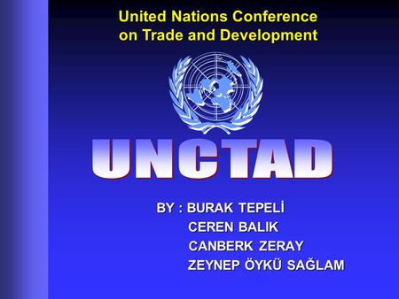 BY : BURAK TEPELİ BY : BURAK TEPELİ CEREN BALIK CEREN BALIK CANBERK ZERAY CANBERK ZERAY ZEYNEP ÖYKÜ SAĞLAM ZEYNEP ÖYKÜ SAĞLAM United Nations Conference.