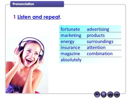 Pronunciation 1 Listen and repeat.Listen and repeat fortunate advertising marketing products energy surroundings insurance attention magazine combination.