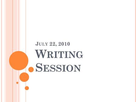 J ULY 22, 2010 W RITING S ESSION. T IMECARDS Due today!! Include all time you worked last week and estimate for today and Friday Include writing session.