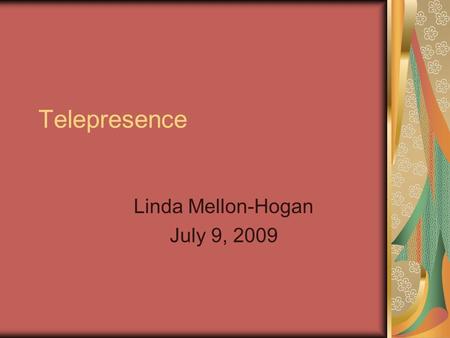 Telepresence Linda Mellon-Hogan July 9, 2009. Definition “Telepresence is a combination of a number of high quality audio, HD video, content collaboration.