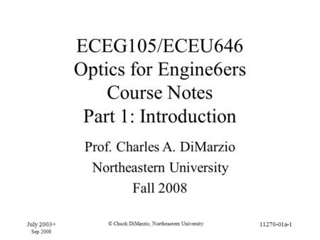 July 2003+ © Chuck DiMarzio, Northeastern University 11270-01a-1 ECEG105/ECEU646 Optics for Engine6ers Course Notes Part 1: Introduction Prof. Charles.